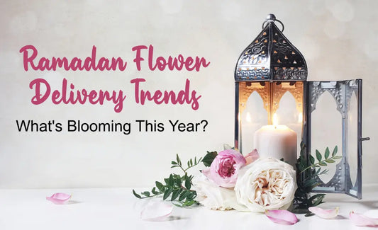Ramadan Flower Delivery Trends: What's Blooming This Year?