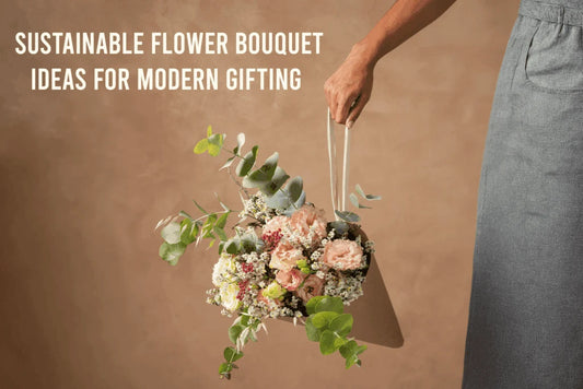 Sustainable Flower Bouquet Ideas for Modern Gifting
