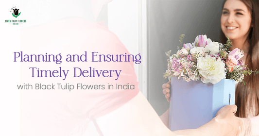 Planning and Ensuring Timely Delivery with Black Tulip Flowers in India